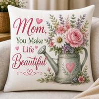 Mom, You Make Life Beautiful – Watering Can Floral Pillow Cover