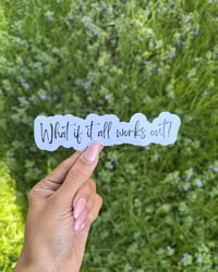 Image 1 of What If It All Works Out? Sticker