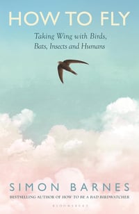 How to Fly: Taking Wing with Birds, Bats, Insects and Humans 