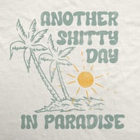 Image 1 of Another Shitty Day in Paradise T-Shirt