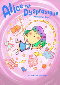 Alice est Dyspraxique et autres histoires