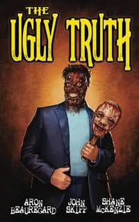 The Ugly Truth by Aron Beauregard, John Skipp, and Shane McKenzie - Trade Paperback