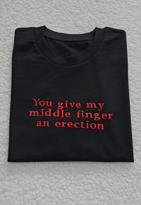 You give my middle finger an erection t-shirt