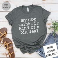 Image 1 of My Dog Thinks I'm A Big Deal T-Shirt