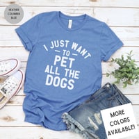 Image 1 of I Just Want to Pet All the Dogs T-Shirt