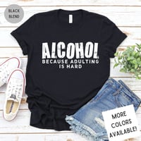Image 1 of Alcohol Because Adulting Is Hard T-Shirt