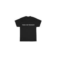 Image 1 of There Is No Tomorrow T- Shirt