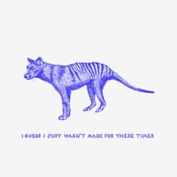 I Just Wasn't Made For These Times - Thylacine 12x12