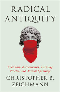Radical Antiquity Free Love Zoroastrians, Farming Pirates, and Ancient Uprisings