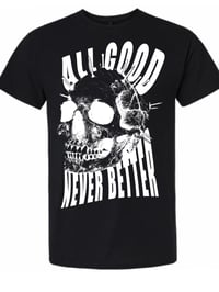 ALL GOOD NEVER BETTER