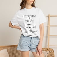 Image 2 of Just Because Ur The Law Doesn’t Mean Ur Above The Law T-Shirt