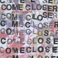 COME CLOSER - Pretty Garbage