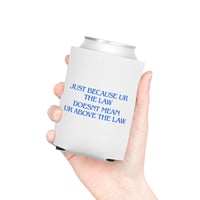 Image 2 of Can Cooler – "Just Because UR The Law Doesn't Mean UR Above The Law" Blue Text