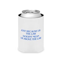 Image 3 of Can Cooler – "Just Because UR The Law Doesn't Mean UR Above The Law" Blue Text