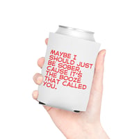 Image 2 of Can Cooler - "Maybe I Should Just Be Sober, 'Cause It's The Booze That Called You" Can Koozie