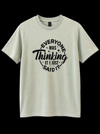 Image 1 of everyone was thinking it, I just said it t-shirt