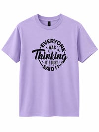 Image 2 of everyone was thinking it, I just said it t-shirt