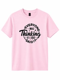 Image 3 of everyone was thinking it, I just said it t-shirt