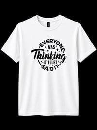 Image 4 of everyone was thinking it, I just said it t-shirt