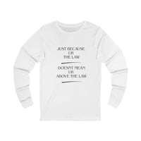 Image 1 of Long Sleeve Tee — “Just Because Ur The Law Doesn’t Mean Ur Above The Law”