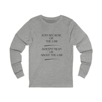 Image 3 of Long Sleeve Tee — “Just Because Ur The Law Doesn’t Mean Ur Above The Law”