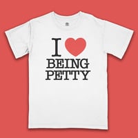 I  ♥️ BEING PETTY
