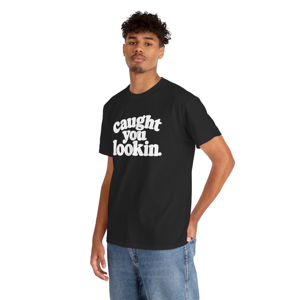 Image of Unisex Caught You Lookin' T-Shirt