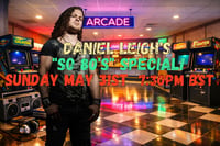 Daniel Leigh's "SO 80's Special!" Sunday May 31st 7:30pm BST