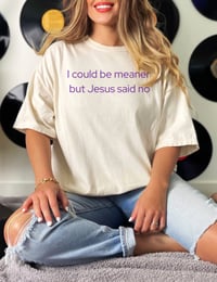 I Could Be Meaner But Jesus Said No! The font color is customizable.