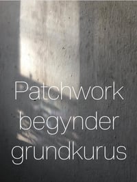 Patchwork grundkursus - BEGYNDER - symaskine