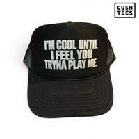  I'm cool until I feel you tryna play me  (Trucker Hat)  