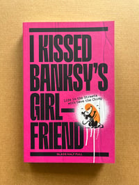 Image 1 of I Kissed Banksy's Girlfriend - The Book