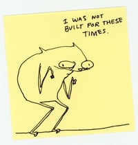 I was not built for these times 