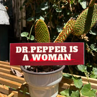 Image 1 of DR. PEPPER IS A WOMAN | BUMPER STICKER