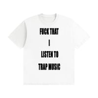 Image 1 of FUCK THAT I LISTEN TO TRAP T-SHIRT