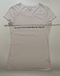 Image 3 of Do you even know who my dog is up-cycled shirt