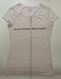 Image 4 of Do you even know who my dog is up-cycled shirt