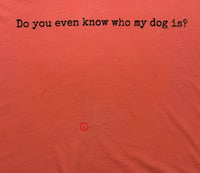 Image 5 of Do You Even Know Who My Dog Is? Funny Dog Lover T-Shirt