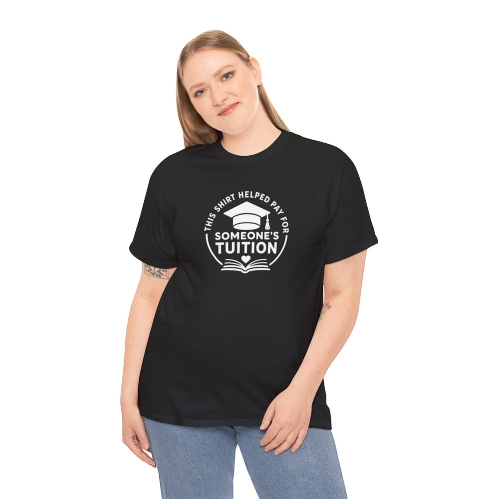 Image of This Shirt Helped Pay For Someone's Tuition T-shirt