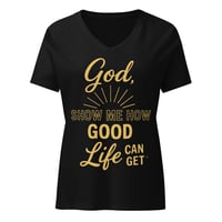 Image 2 of God, Show Me How Good Life Can Get | V-neck T-shirt