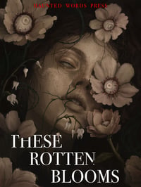 PRE-ORDER: These Rotten Blooms