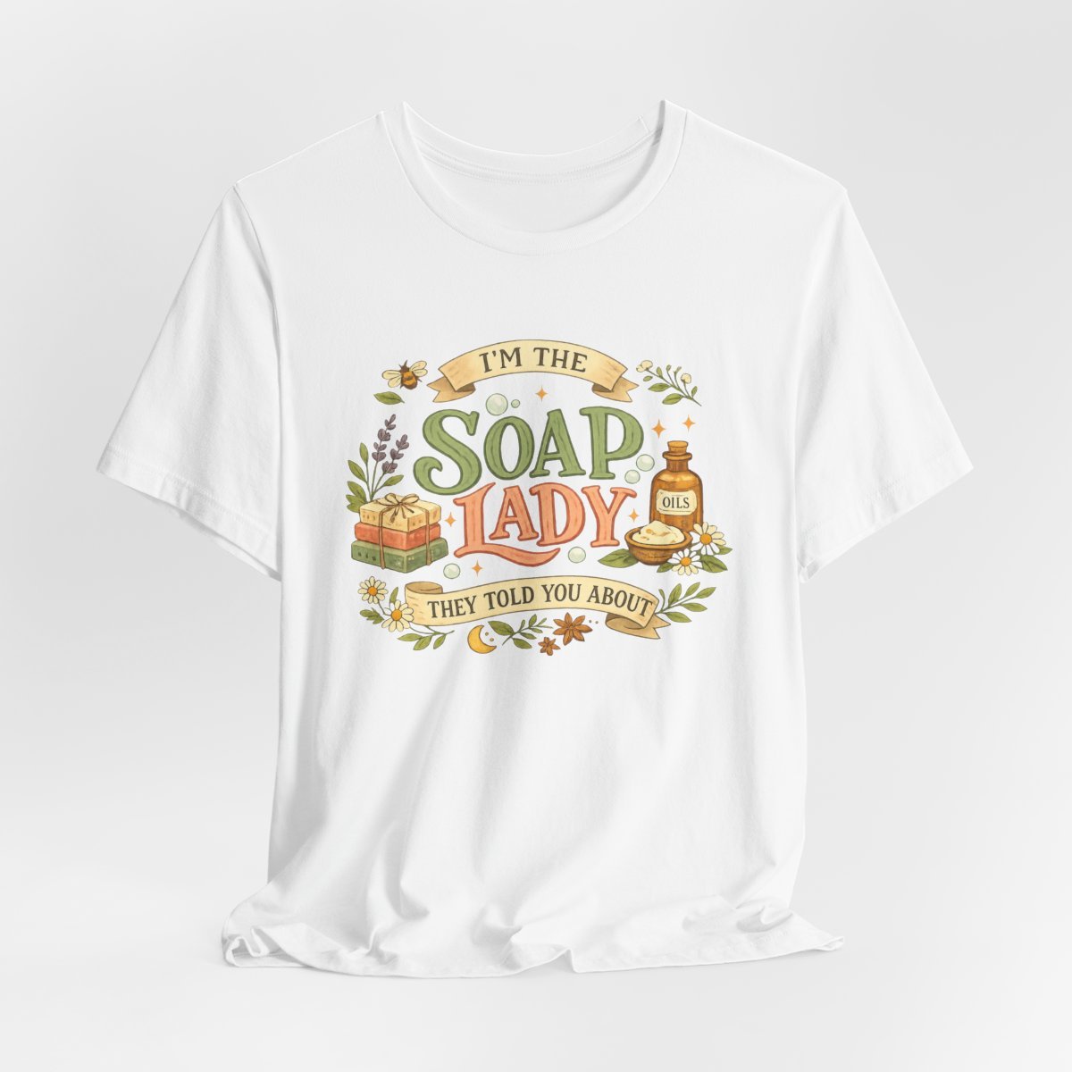 "I'm the Soap Lady They Told You About" Soap Maker Tee