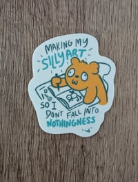 Image 1 of Making My Silly Art So I Dont Fall Into Nothingness - Funny Cute Vinyl Sticker