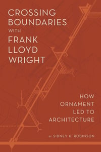 Image 1 of Crossing Boundaries with Frank Lloyd Wright: How Ornament Led to Architecture :: SOFTCOVER