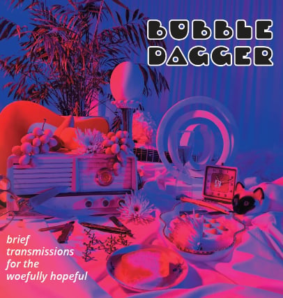 Image of Bubble Dagger - Brief Transmission for the Woefully Hopeful