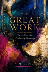 THE GREAT WORK: Notes From the Practice of Becoming
