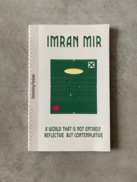 Image 1 of Imran Mir – A World that is not Entirely Reflective but Contemplative
