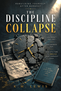 THE DISCIPLINE COLLAPSE: REBUILDING YOURSELF AFTER BURNOUT