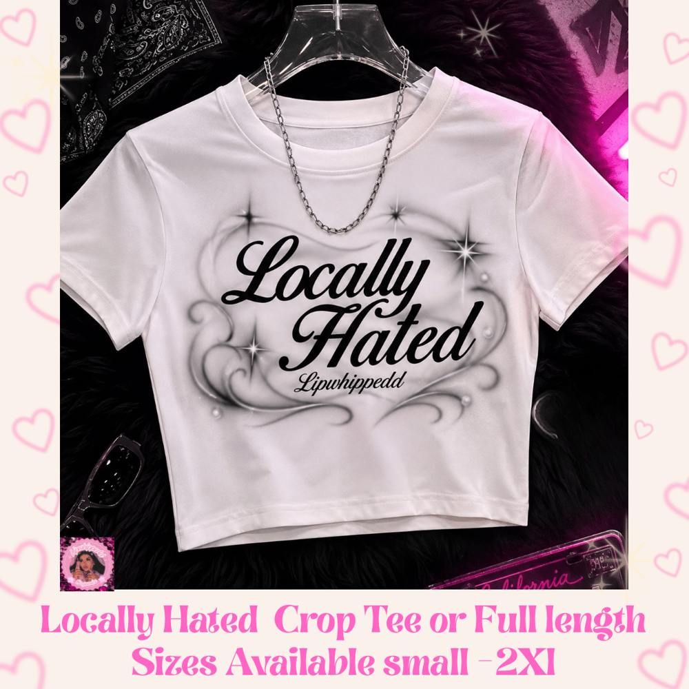Image of Locally Hated Crop or Full Length tee