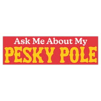 Ask Me About My Pesky Pole Bumper Sticker